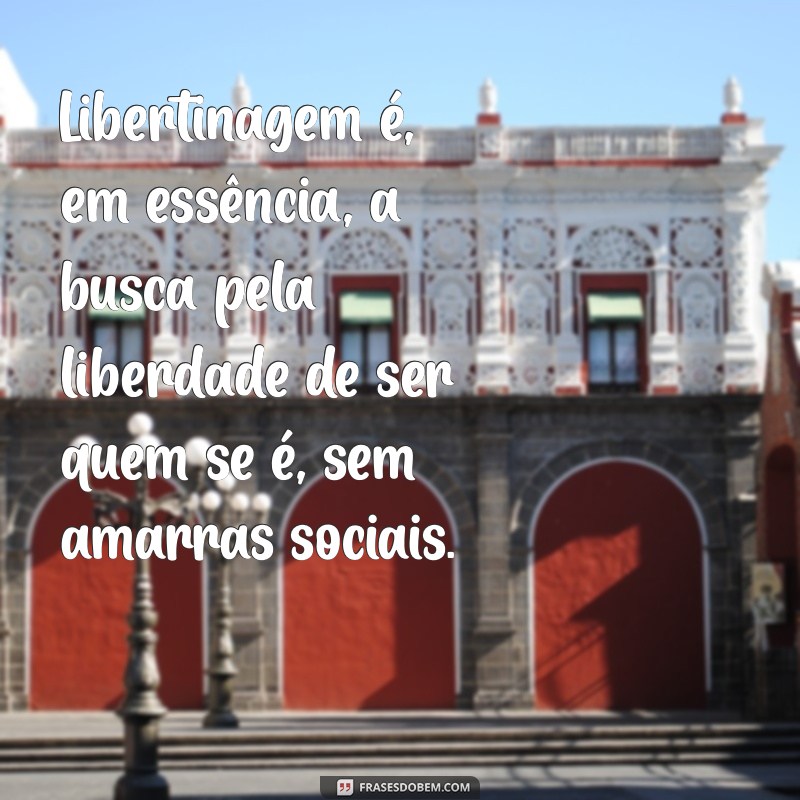 Libertinagem: Entenda o Conceito e Suas Implicações na Sociedade 