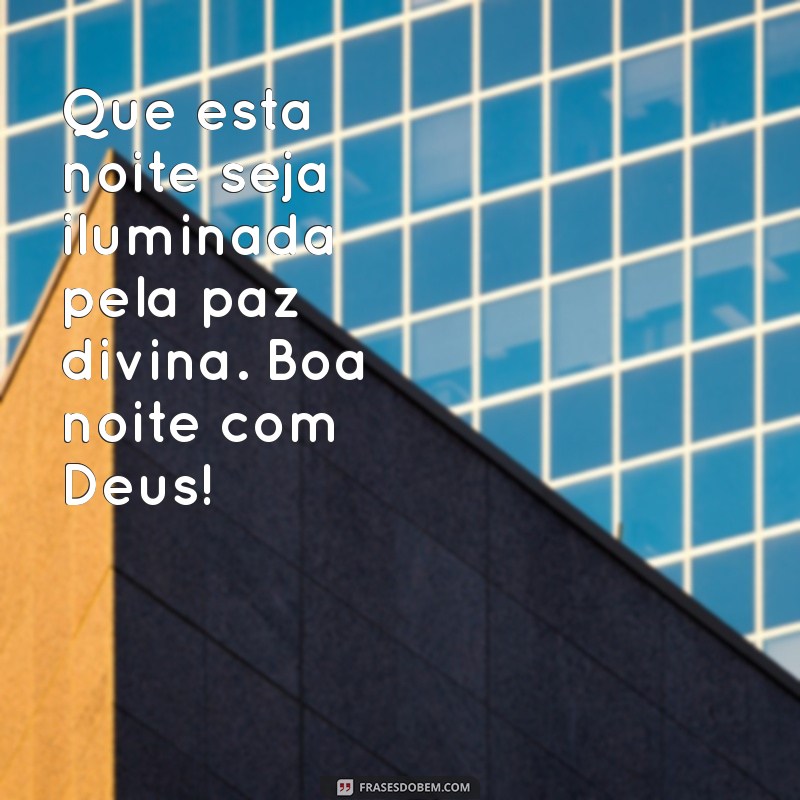 especial boa noite com deus Que esta noite seja iluminada pela paz divina. Boa noite com Deus!