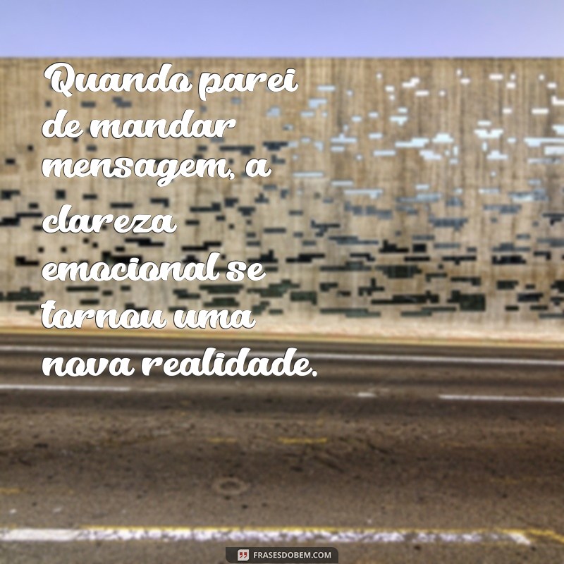 Os Benefícios de Parar de Mandar Mensagens: Como Isso Transformou Minha Vida 