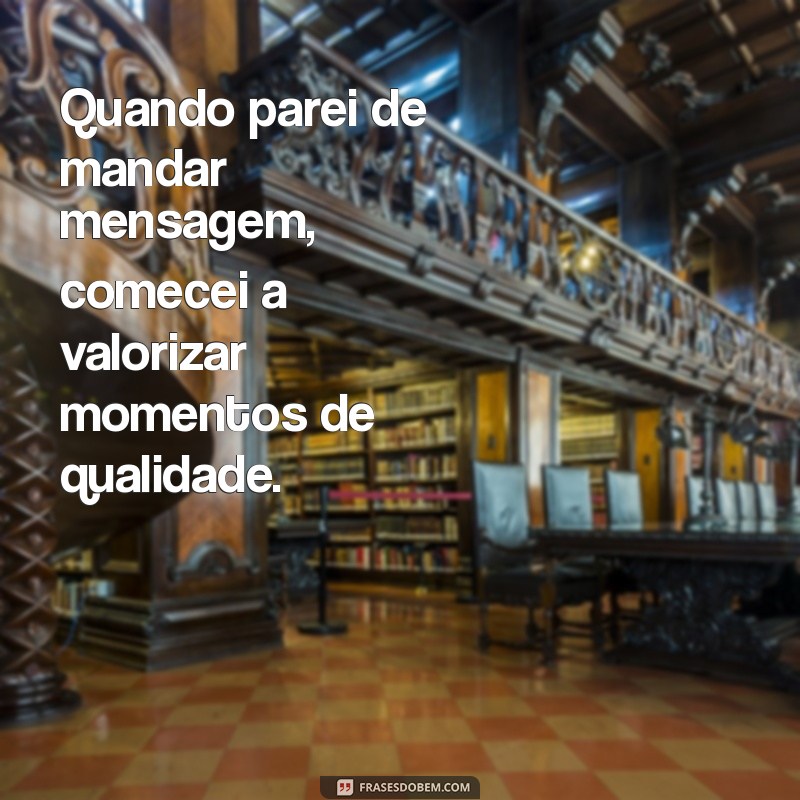 Os Benefícios de Parar de Mandar Mensagens: Como Isso Transformou Minha Vida 