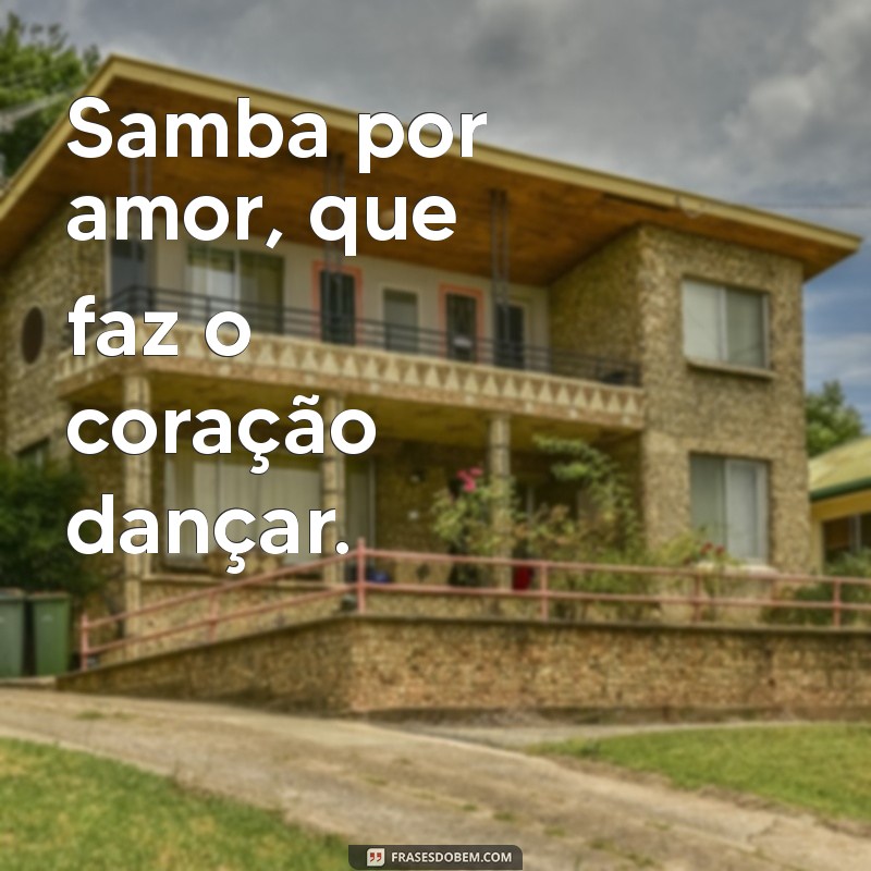 samba por.o Samba por amor, que faz o coração dançar.