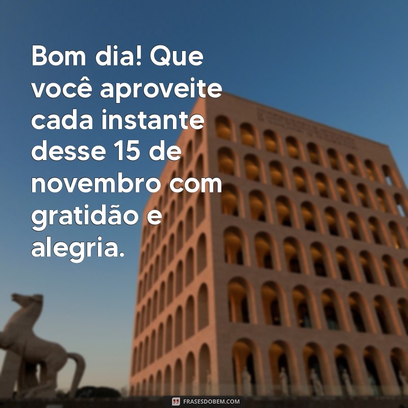 Mensagens Inspiradoras de Bom Dia para 15 de Novembro: Comece Seu Dia com Positividade! 