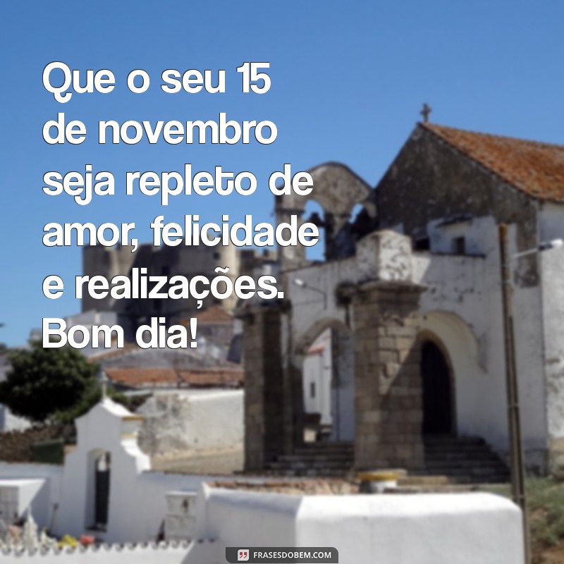 Mensagens Inspiradoras de Bom Dia para 15 de Novembro: Comece Seu Dia com Positividade! 