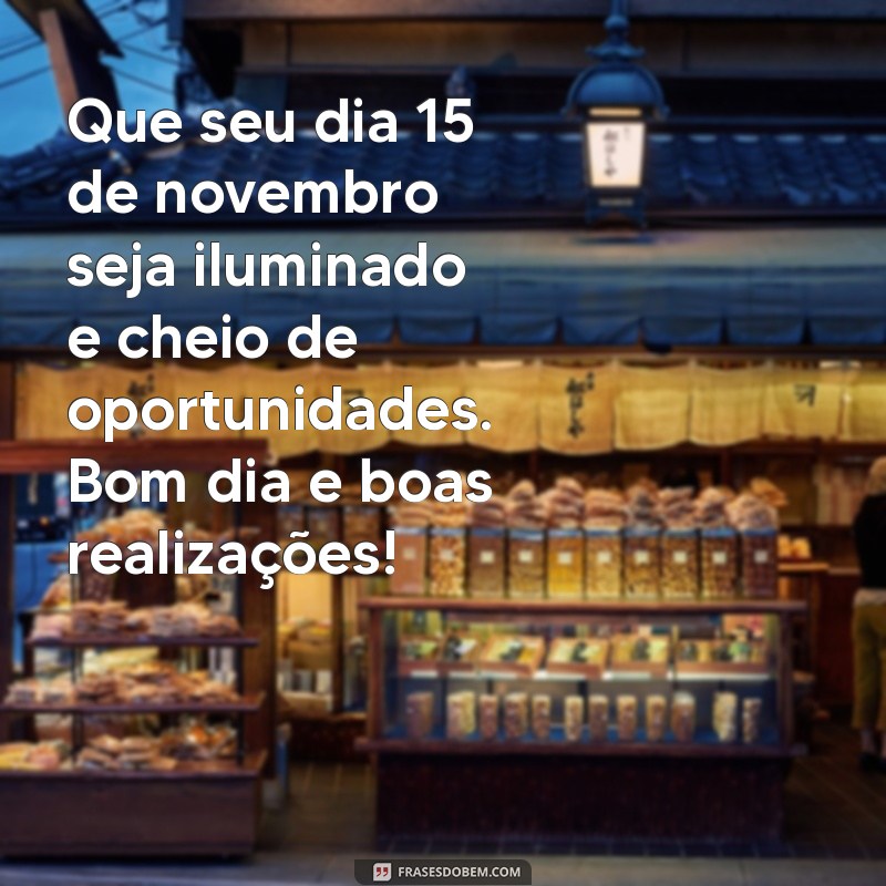 Mensagens Inspiradoras de Bom Dia para 15 de Novembro: Comece Seu Dia com Positividade! 