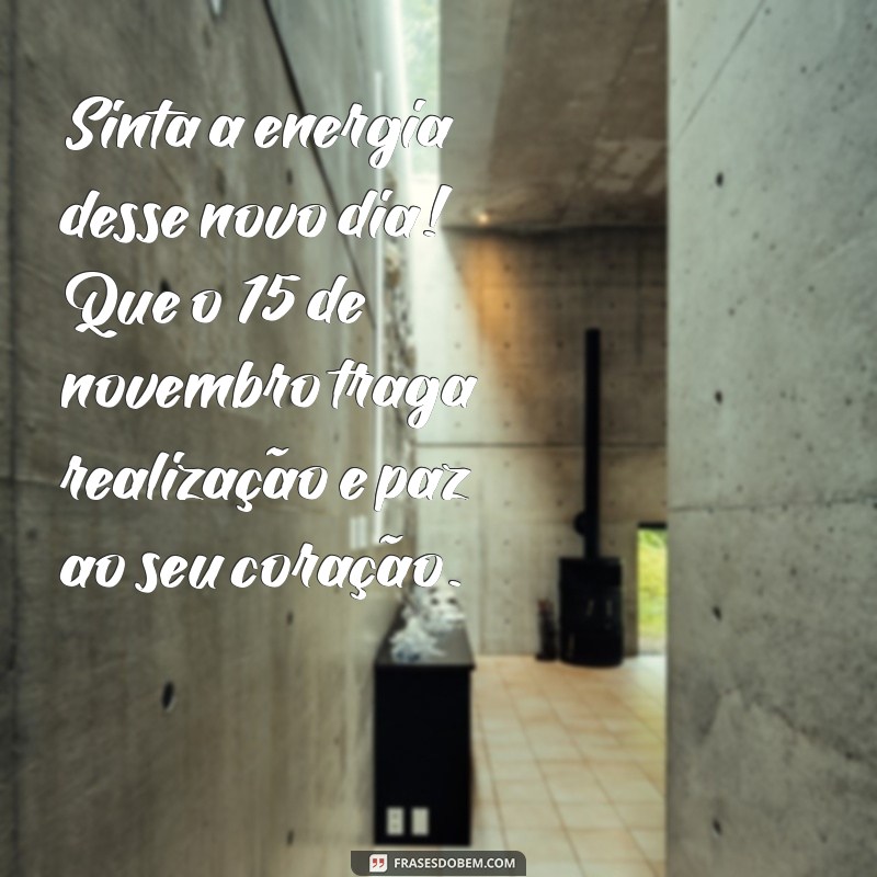 Mensagens Inspiradoras de Bom Dia para 15 de Novembro: Comece Seu Dia com Positividade! 