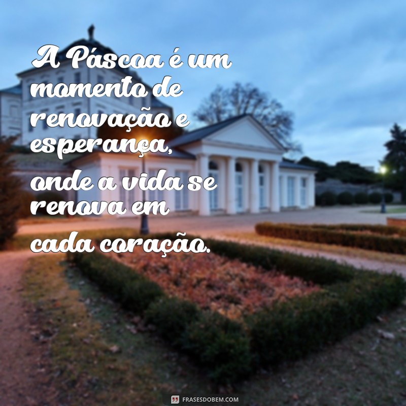 frases sobre a pascoa A Páscoa é um momento de renovação e esperança, onde a vida se renova em cada coração.