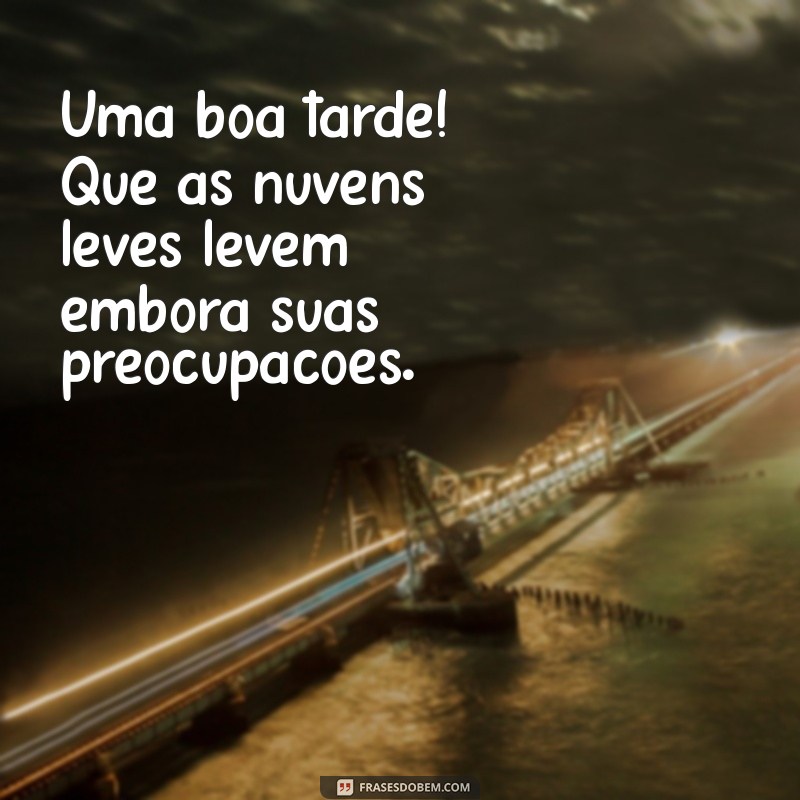 Mensagens Inspiradoras de Boa Tarde para Compartilhar com Amigos 