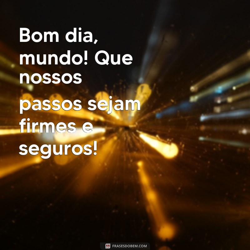 Bom Dia Mundo: Frases Inspiradoras para Começar o Dia com Positividade 