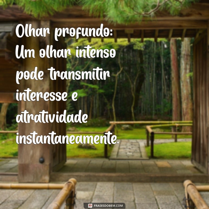 gatilhos de sedução para homem Olhar profundo: Um olhar intenso pode transmitir interesse e atratividade instantaneamente.