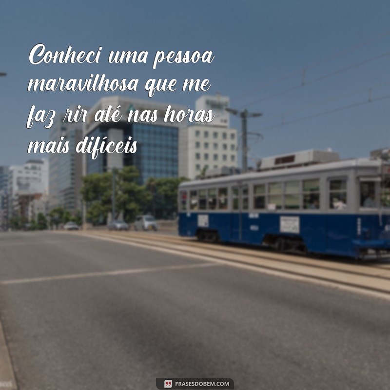 Frases Inspiradoras para Celebrar a Pessoa Maravilhosa que Você Conheceu 