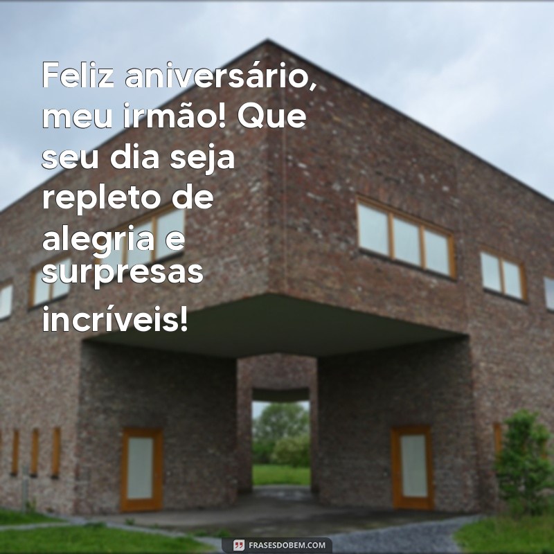 frases feliz aniversário meu irmão Feliz aniversário, meu irmão! Que seu dia seja repleto de alegria e surpresas incríveis!