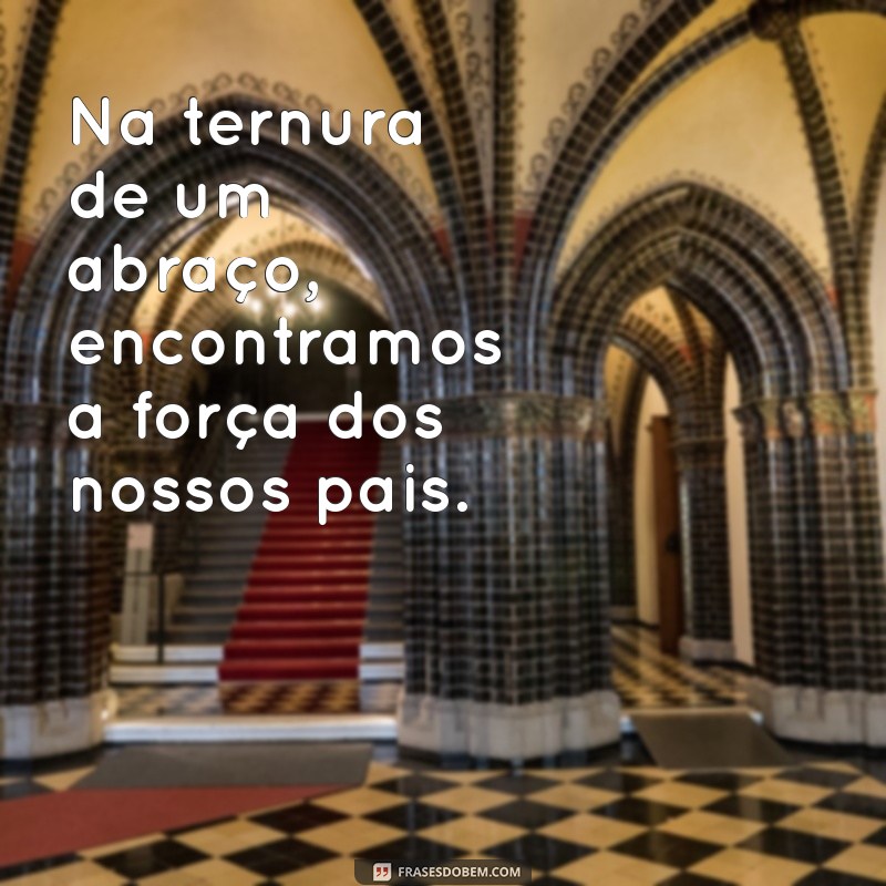 Frases Inspiradoras para Honrar Pai e Mãe: Reflexões sobre Amor e Respeito 