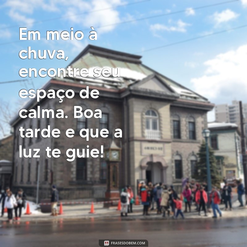 Frases Inspiradoras de Boa Tarde para Dias Chuvosos 