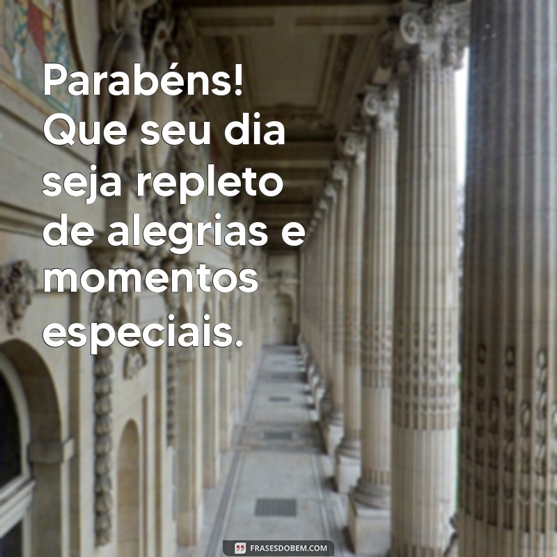 msg de feliz niver Parabéns! Que seu dia seja repleto de alegrias e momentos especiais.