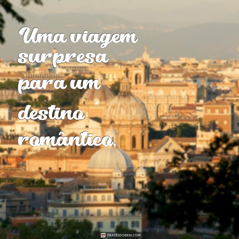 presente de aniversário de casamento para o casal Uma viagem surpresa para um destino romântico.