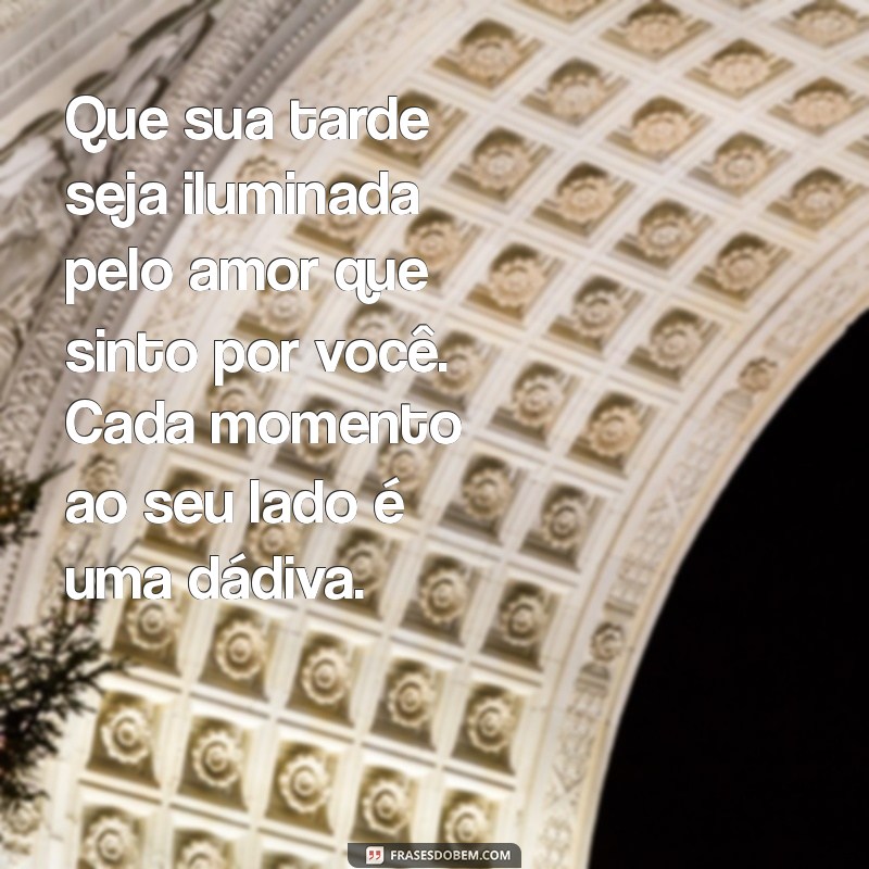 mensagem de boa tarde de amor Que sua tarde seja iluminada pelo amor que sinto por você. Cada momento ao seu lado é uma dádiva.