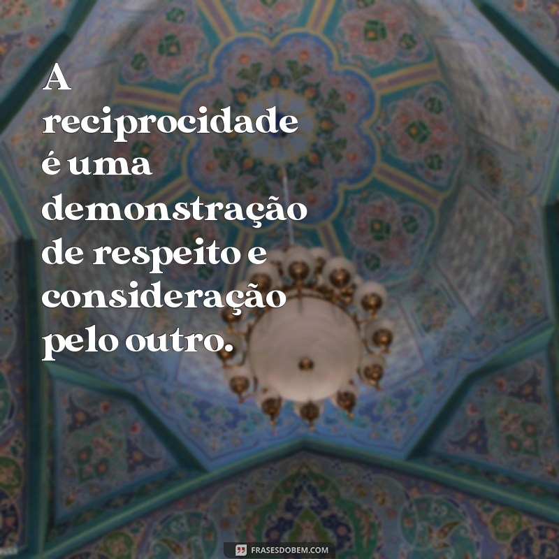 Descubra o Significado e Poder das Frases de Reciprocidade 