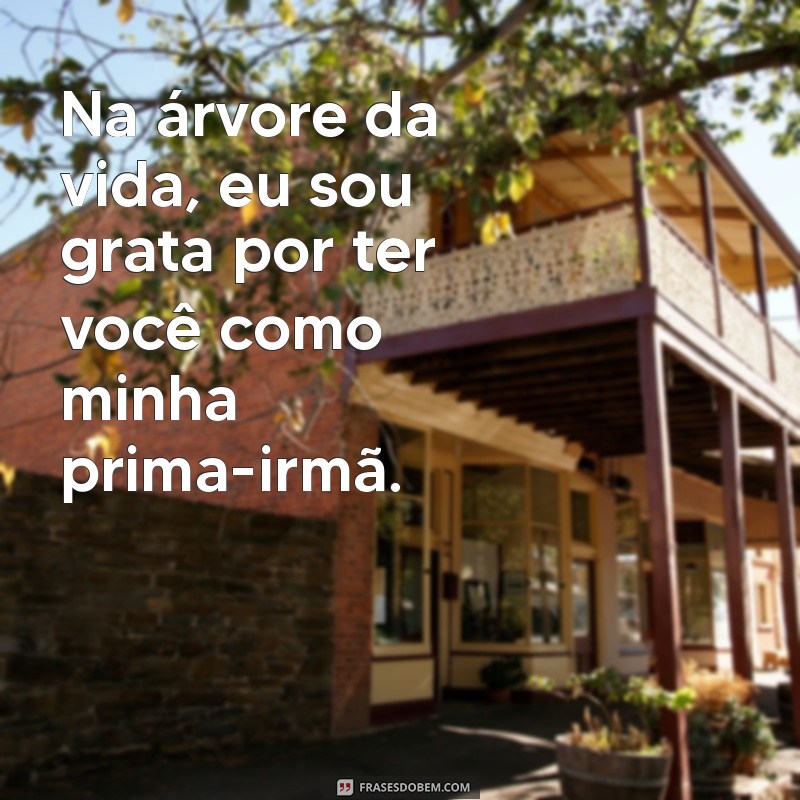 Frases Inspiradoras e Carinhosas para Celebrar sua Prima-Irmã 