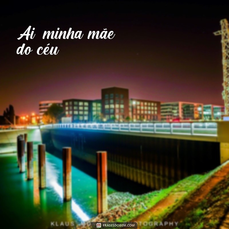 frases de ritinha Ai, minha mãe do céu!