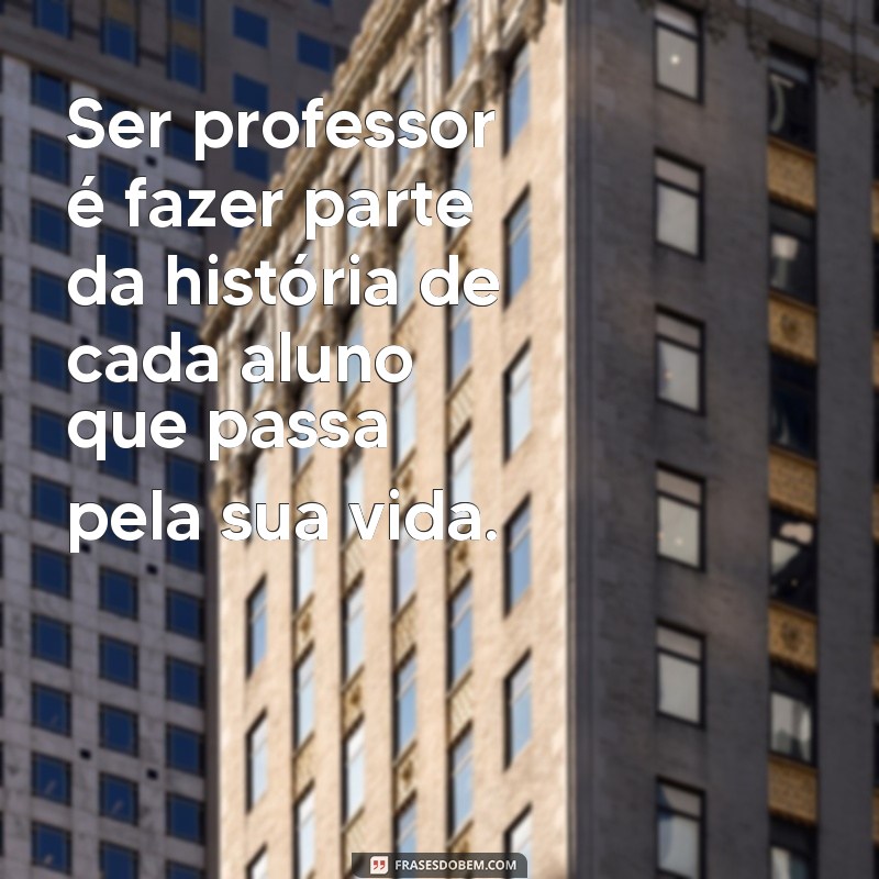 Frases Inspiradoras sobre Ser Professor: Celebre a Educação e o Impacto dos Educadores 