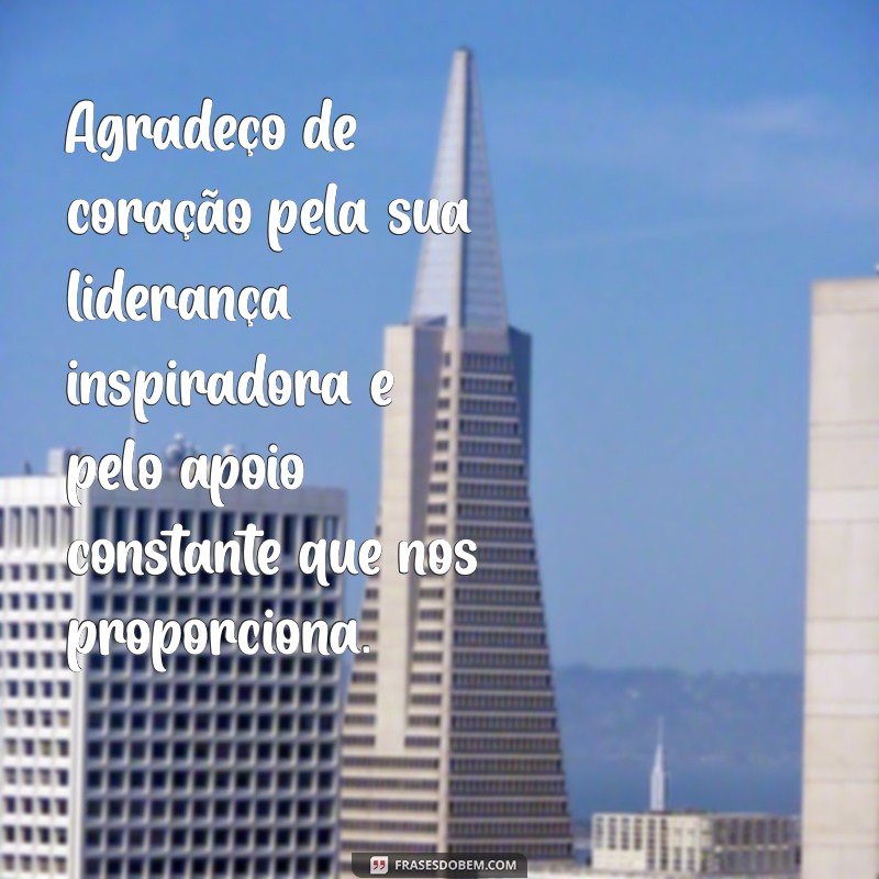 mensagem de agradecimento a diretora Agradeço de coração pela sua liderança inspiradora e pelo apoio constante que nos proporciona.