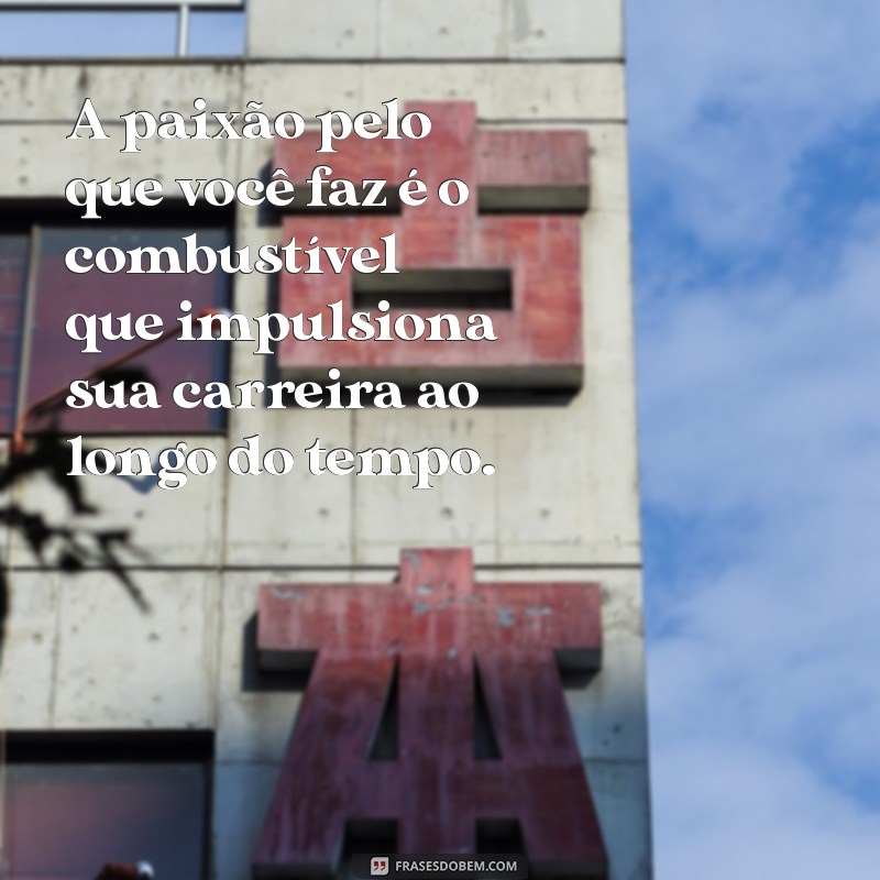 Frases Inspiradoras sobre Carreira para Impulsionar sua Jornada Profissional 