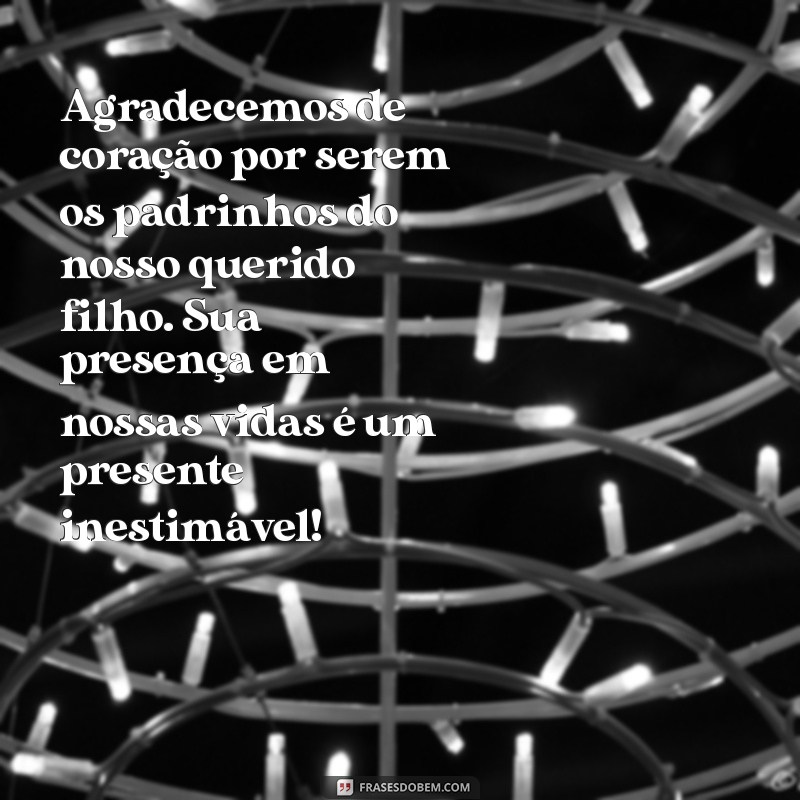 mensagem de agradecimento aos padrinhos do meu filho Agradecemos de coração por serem os padrinhos do nosso querido filho. Sua presença em nossas vidas é um presente inestimável!