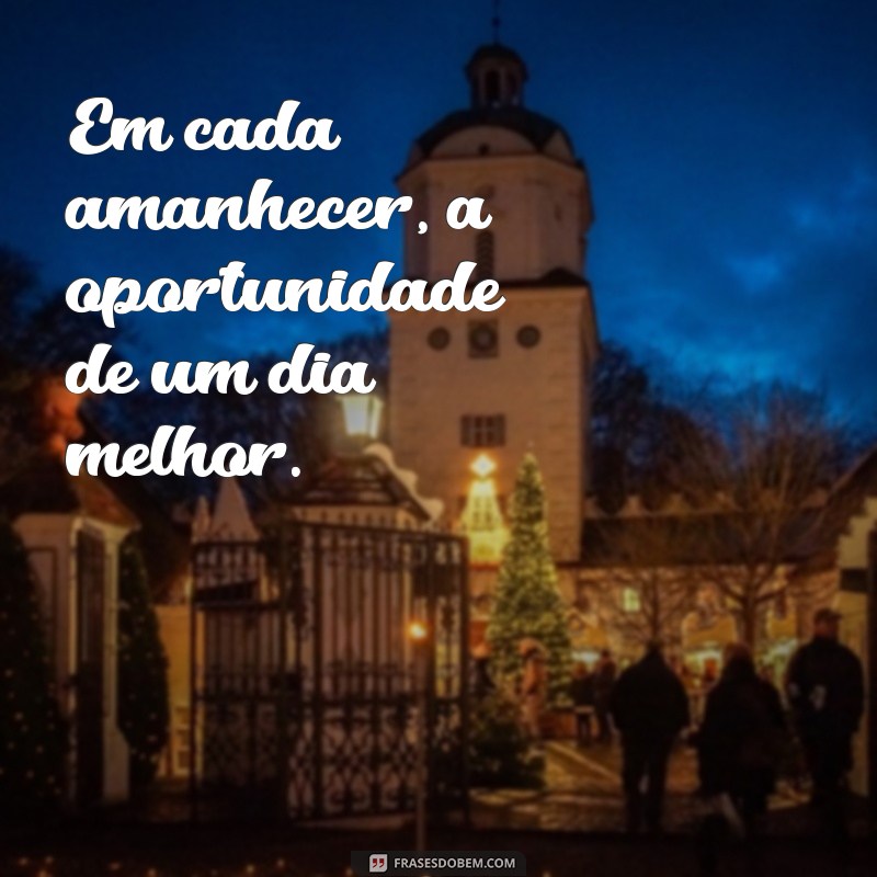 Frases Inspiradoras para Dias Bons e Reflexivas para Dias Ruins 