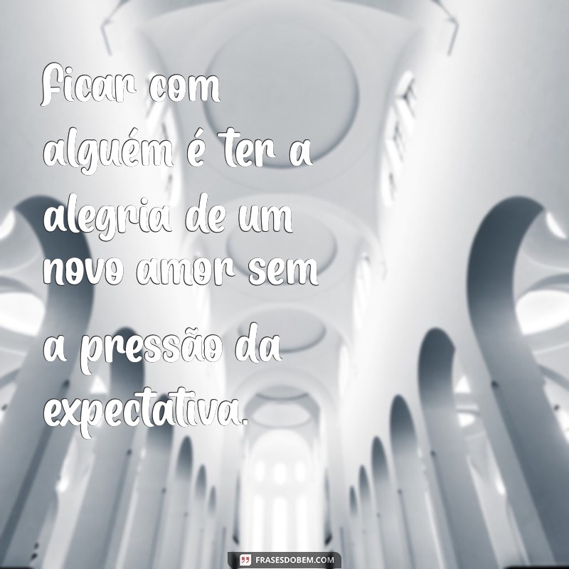 Ficar com Alguém: O Que Significa e Como Funciona Relacionamentos Casuais 