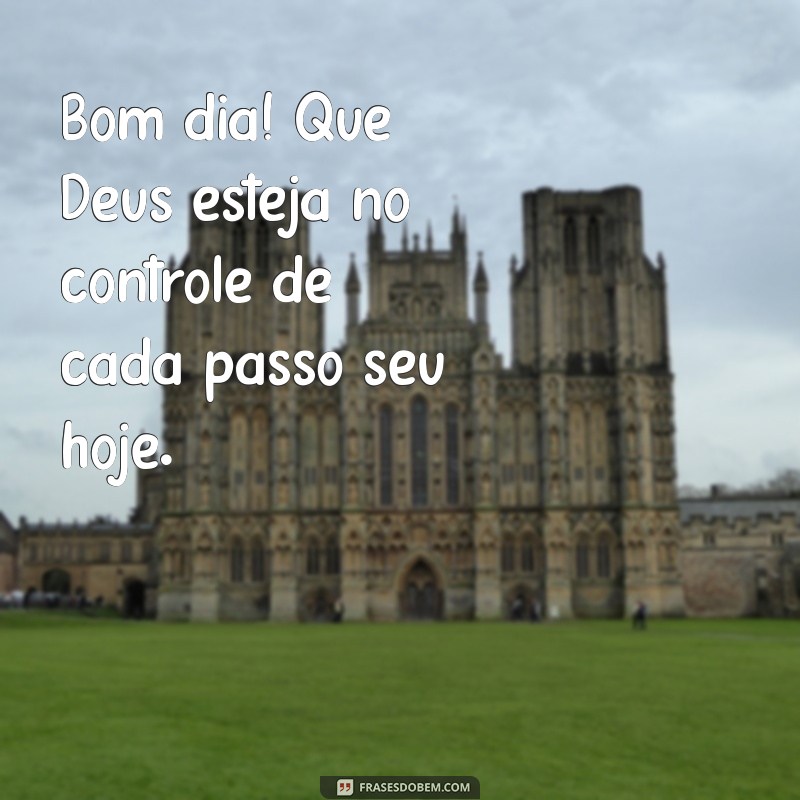 bom dia com deus no controle Bom dia! Que Deus esteja no controle de cada passo seu hoje.