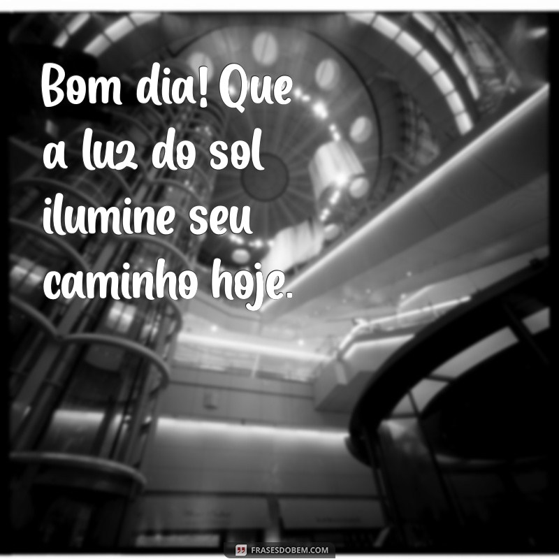 bom dia com sol Bom dia! Que a luz do sol ilumine seu caminho hoje.