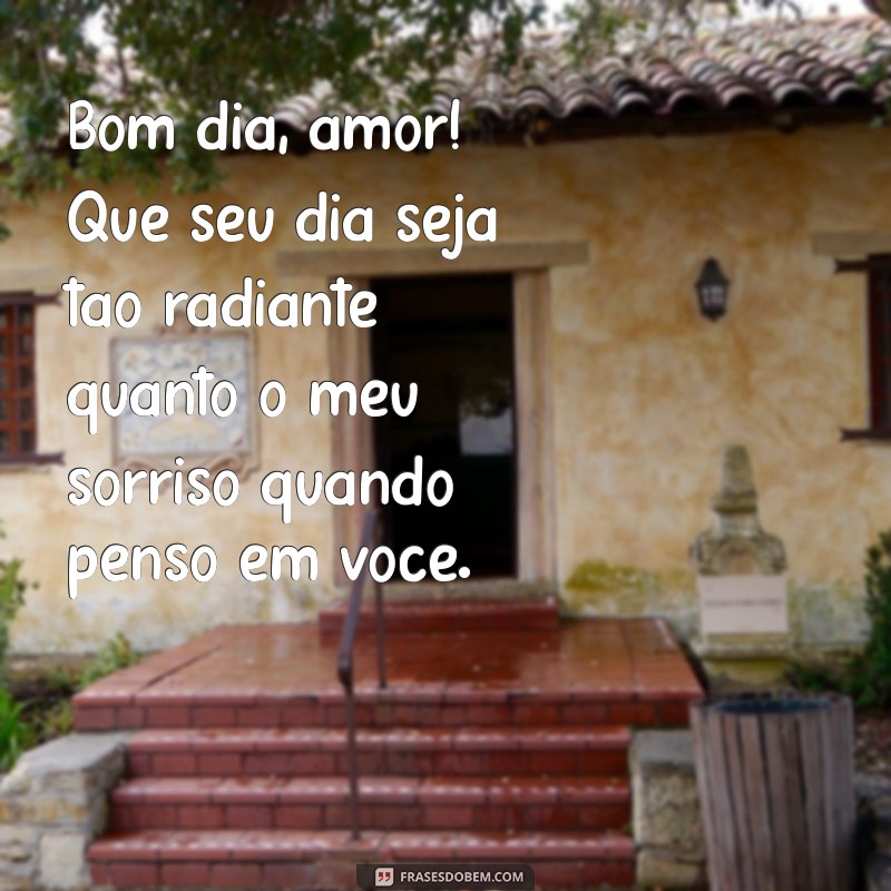 bom dia diferente para namorado Bom dia, amor! Que seu dia seja tão radiante quanto o meu sorriso quando penso em você.