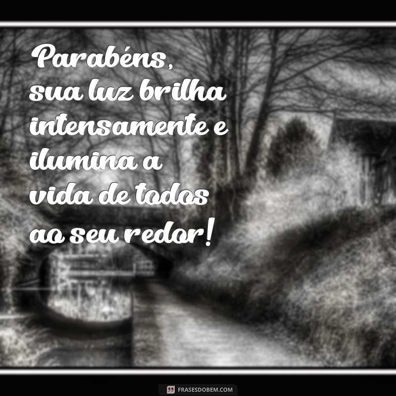 parabéns especial para uma pessoa especial Parabéns, sua luz brilha intensamente e ilumina a vida de todos ao seu redor!