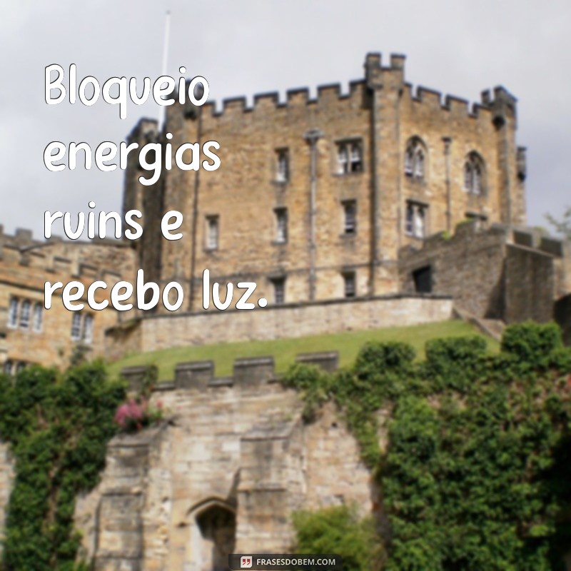 Frases Poderosas para Bloquear Negatividade e Energias Ruins 