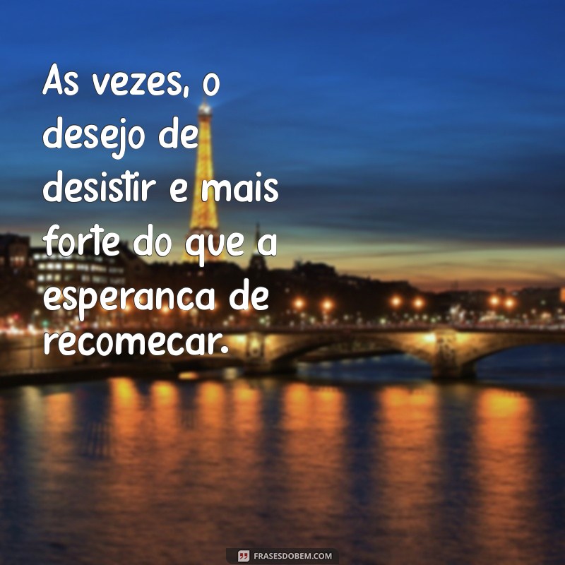 Superando Momentos Difíceis: Como Lidar com a Vontade de Desistir e Encontrar Novas Perspectivas 