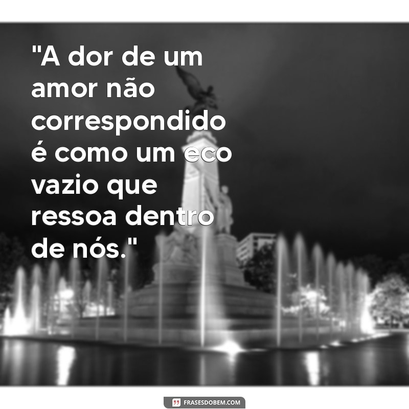 a dor de um amor não correspondido 