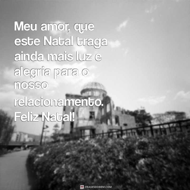 feliz natal mensagem para namorado Meu amor, que este Natal traga ainda mais luz e alegria para o nosso relacionamento. Feliz Natal!