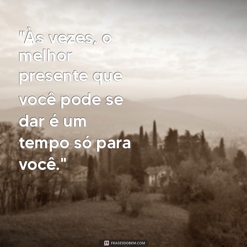 frases tire um tempo pra você 