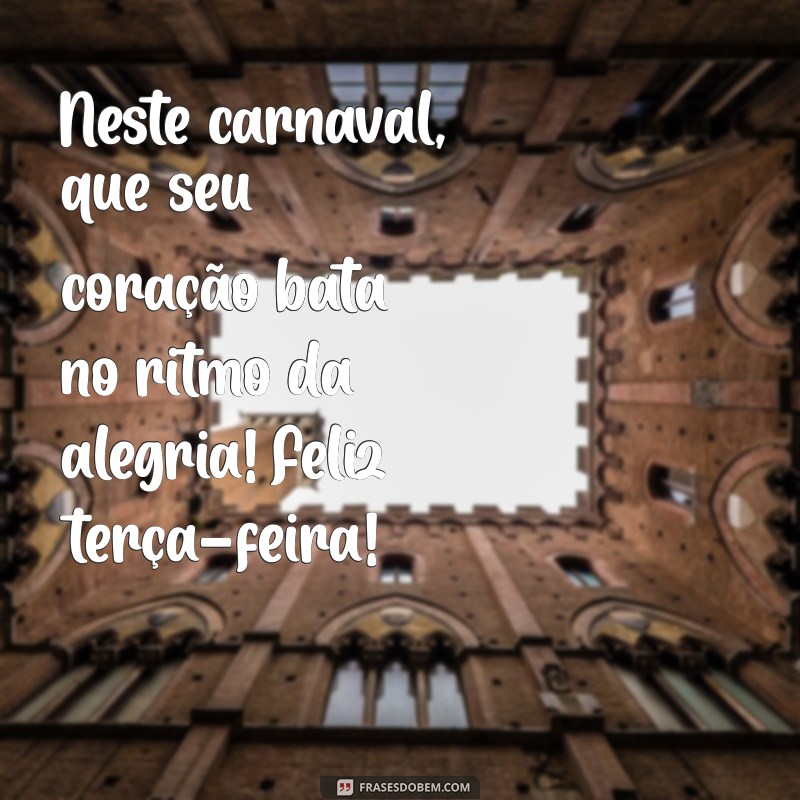 Mensagem Inspiradora para a Terça-feira de Carnaval: Celebre com Alegria e Positividade! 