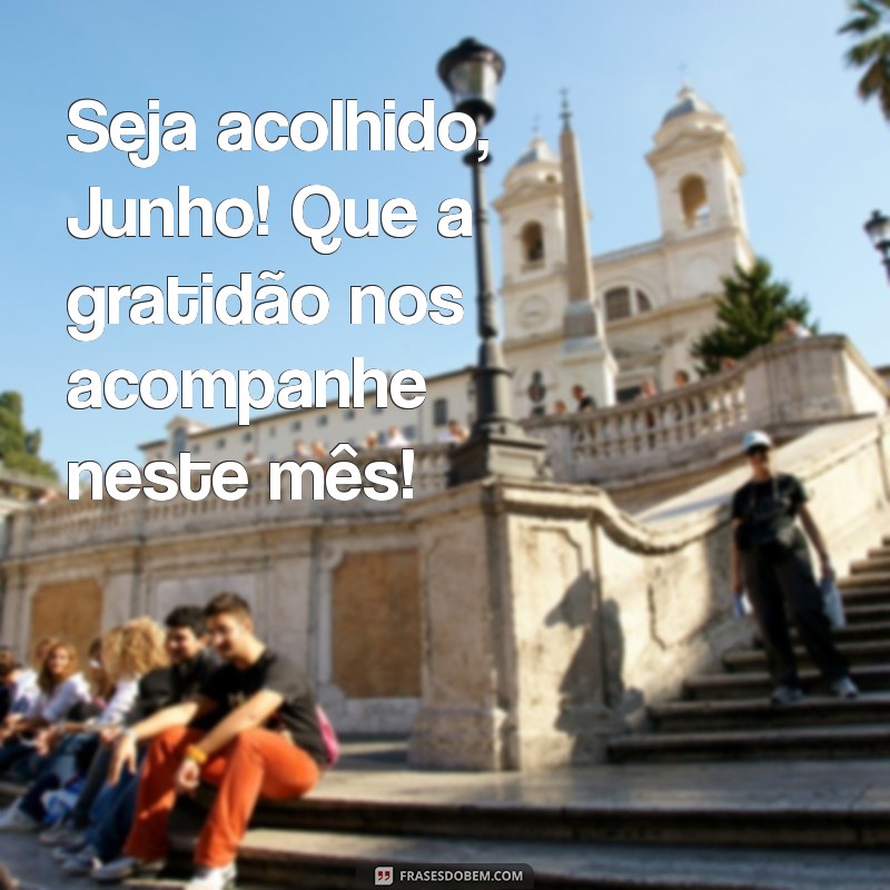 Junho: Mensagens Inspiradoras para Receber o Mês com Positividade 