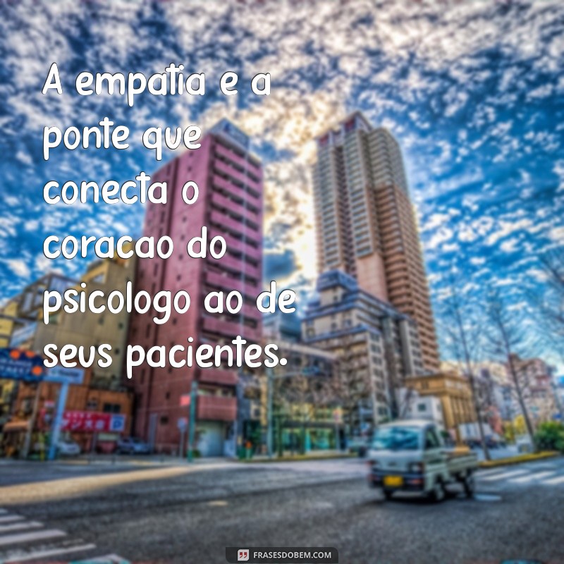 Frases Inspiradoras para Psicólogos: Reflexões sobre a Profissão 