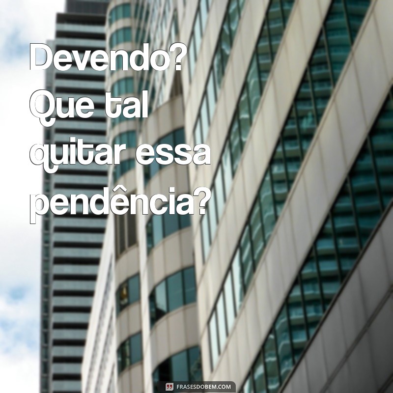 Como Cobrar Dívidas de Forma Eficiente: Dicas para Quem Espera Pagamentos 