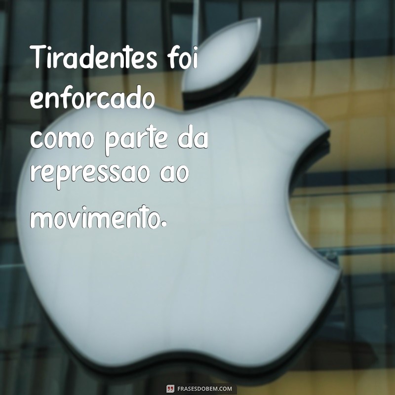 Pena de Tiradentes: Entenda a Sentença e seu Impacto na História do Brasil 