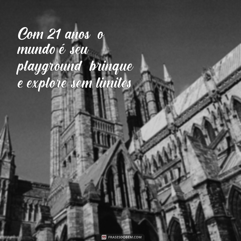 21 Anos: Frases Inspiradoras para Celebrar Esta Fase da Vida 