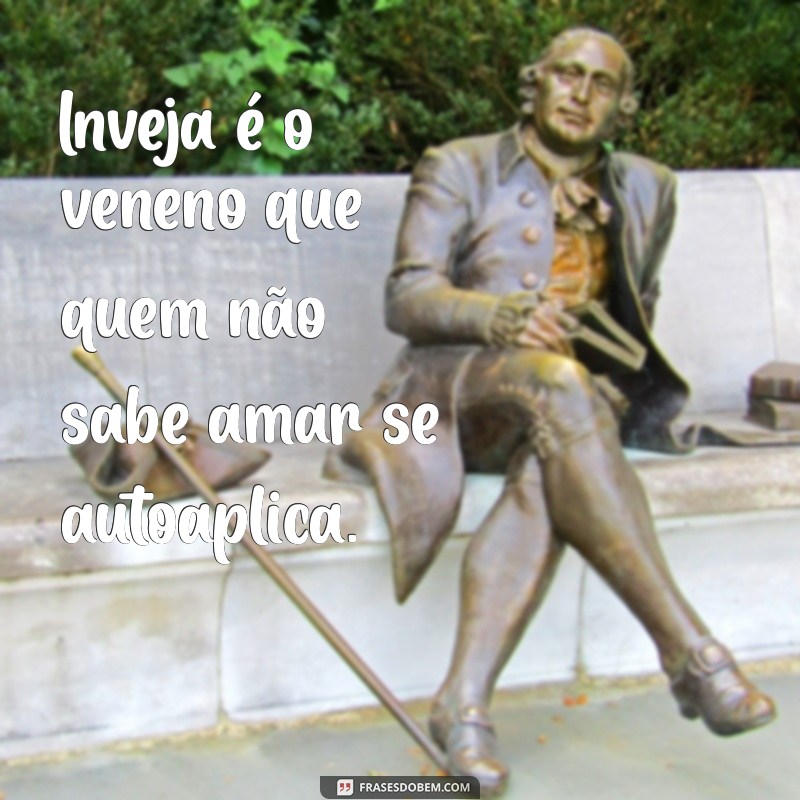 Frases Poderosas para Enfrentar Inimigos Invejosos e Superar a Inveja 