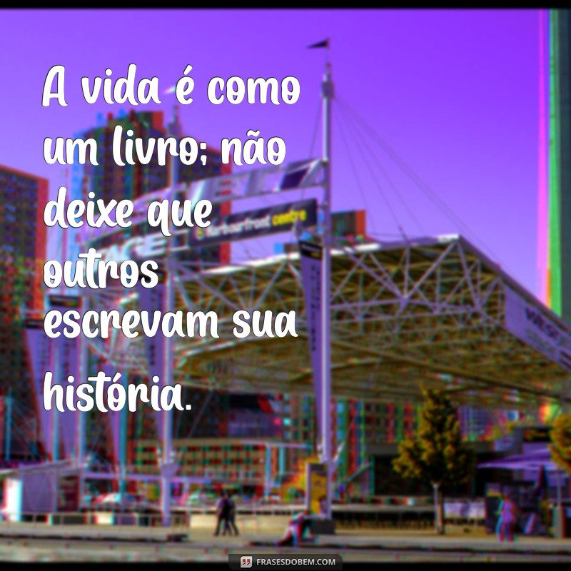 buzan A vida é como um livro; não deixe que outros escrevam sua história.