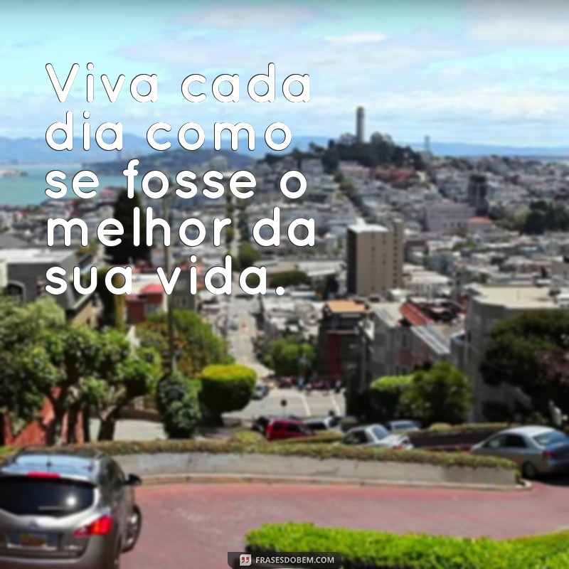 Frases Inspiradoras para Capturar Momentos de Alegria e Curtir a Vida 