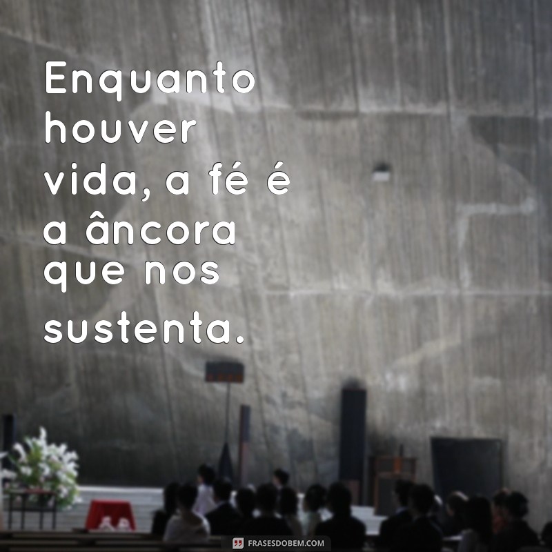 Enquanto Houver Vida, Há Esperança: Reflexões Sobre Resiliência e Superação 