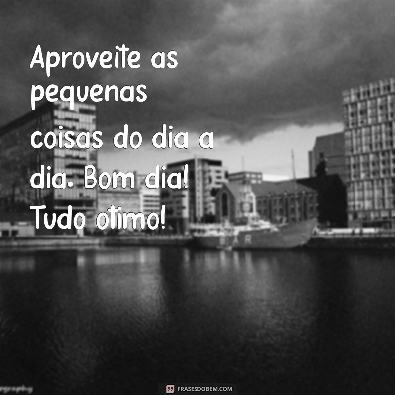 Mensagem de Bom Dia: Frases Inspiradoras para Começar o Dia com Tudo Ótimo 