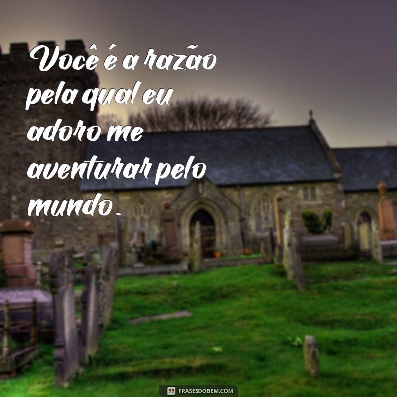 Descubra Frases Inspiradoras para Viver Aventuras a Dois 